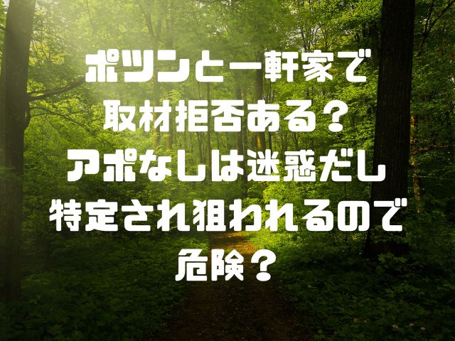 ポツンと一軒家で取材拒否ある？アポなしは迷惑だし特定され狙われるので危険？