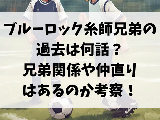 ブルーロック糸師兄弟の過去は何話？兄弟関係や仲直りはあるのか考察！