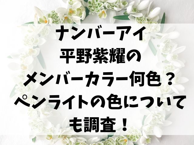 ナンバーアイ平野紫耀のメンバーカラー何色？ペンライトの色についても調査！