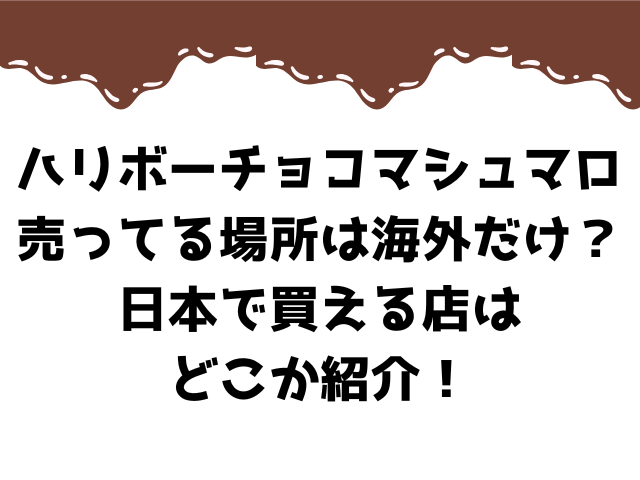 ハリボーチョコマシュマロ 売ってる場所は海外だけ？日本で買える店はどこか紹介！