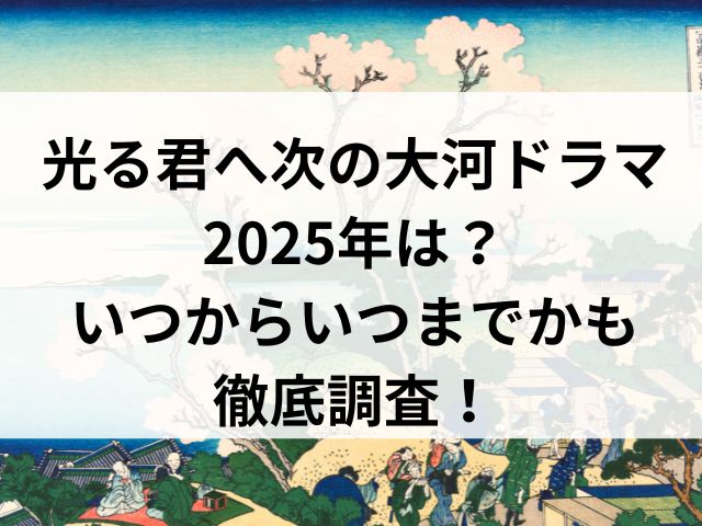 光る君へ次の大河ドラマ2025年は？-いつからいつまでかも-徹底調査！