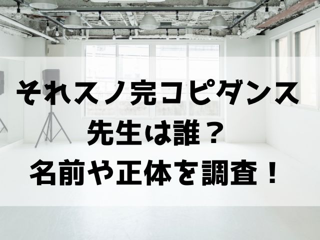 それスノ完コピダンスの先生は誰？名前や正体を調査！