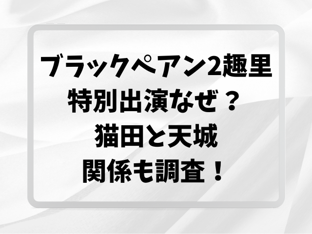 ブラックペアン2趣里は特別出演なぜ？猫田と天城の関係も調査！