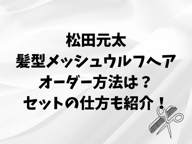 松田元太 髪型メッシュウルフヘア オーダー方法は？ セットの仕方も紹介！ (2)