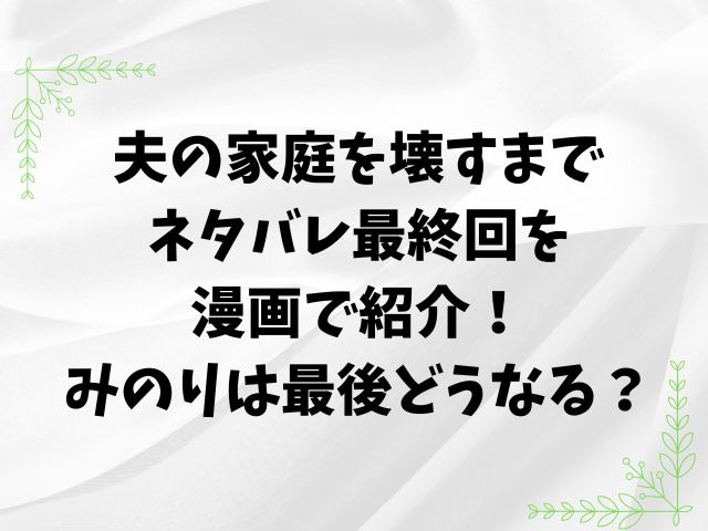 夫の家庭を壊すまでネタバレ最終回を漫画で紹介！みのりは最後どうなる？