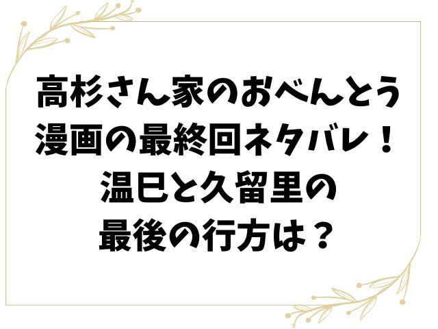 高杉さん家のおべんとう漫画の最終回ネタバレ！温巳と久留里の最後の行方は？