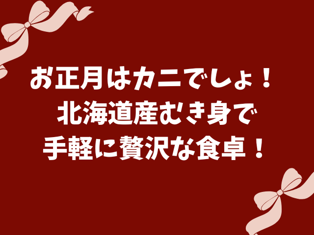 お正月はカニでしょ！ 北海道産むき身で手軽に贅沢