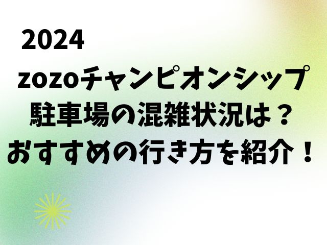 zozoチャンピオンシップ2024の駐車場の混雑状況は？おすすめの行き方を紹介！