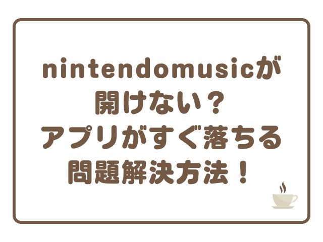 nintendomusicが開けない？アプリがすぐ落ちる問題解決方法！