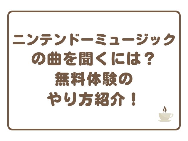 ニンテンドーミュージックの曲を聞くには？無料体験のやり方紹介！