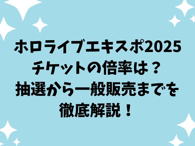 ホロライブエキスポ2025チケットの倍率は？抽選から一般販売までを徹底解説！