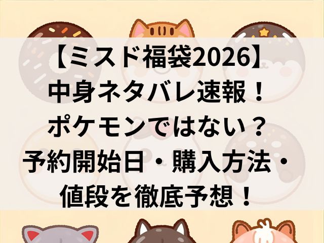【ミスド福袋2026】中身ネタバレ速報！ポケモンではない？予約開始日・購入方法・値段を徹底予想！