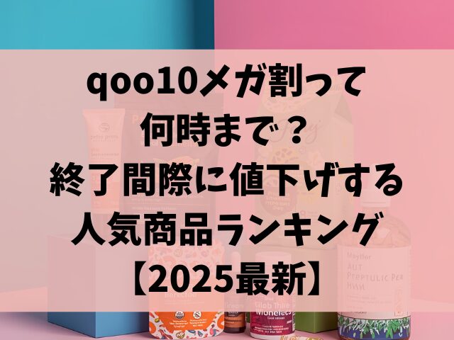 qoo10メガ割って何時まで？ 終了間際に値下げする人気商品ランキング【2025最新】 (1)