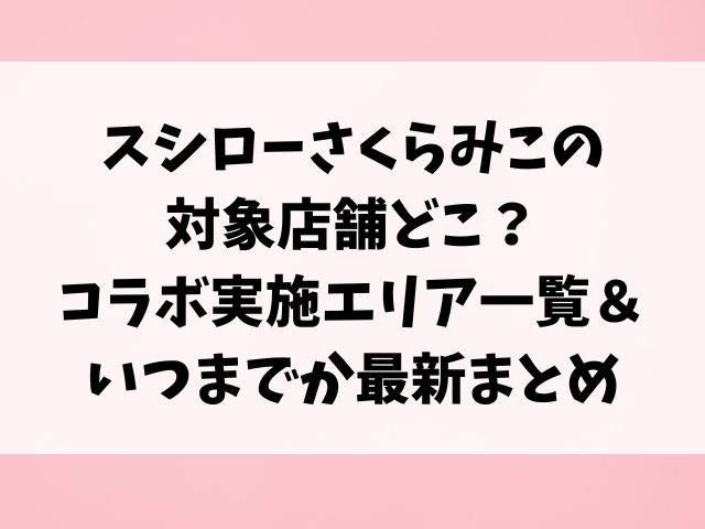 スシローさくらみこの対象店舗どこ？コラボ実施エリア一覧＆いつまでか最新まとめ