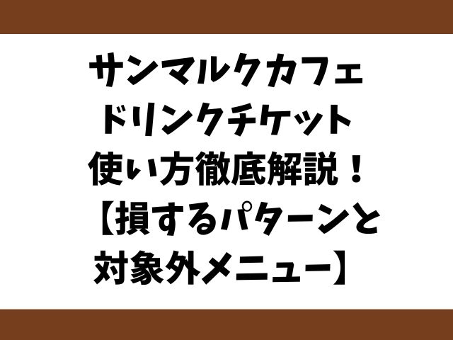 サンマルクカフェ ドリンクチケット 使い方徹底解説！【損するパターンと対象外メニュー】を暴露して検証！