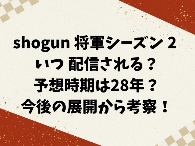 shogun 将軍シーズン 2 いつ 配信される？予想時期は28年？今後の展開から考察！